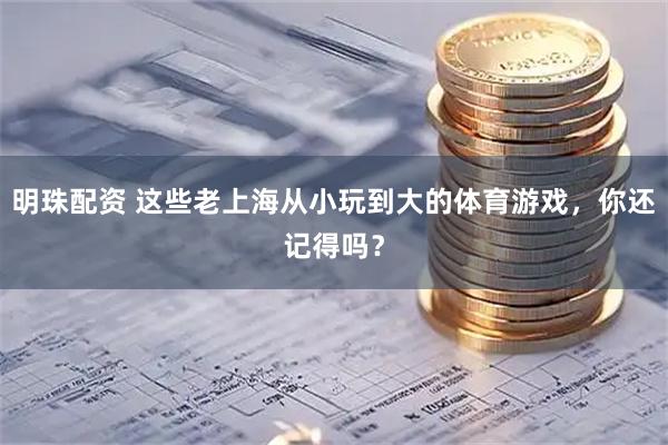 明珠配资 这些老上海从小玩到大的体育游戏，你还记得吗？