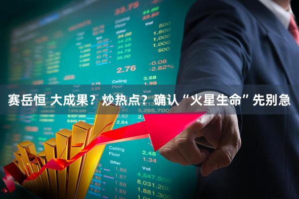 赛岳恒 大成果？炒热点？确认“火星生命”先别急